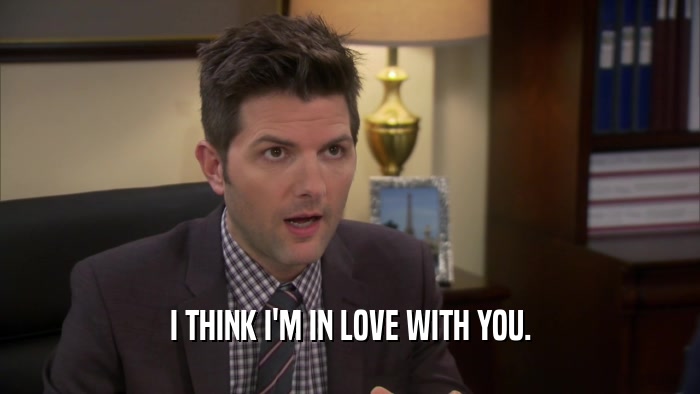 I THINK I'M IN LOVE WITH YOU.  
