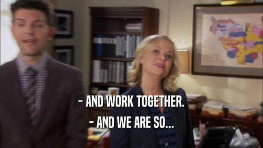 - AND WORK TOGETHER. - AND WE ARE SO... 