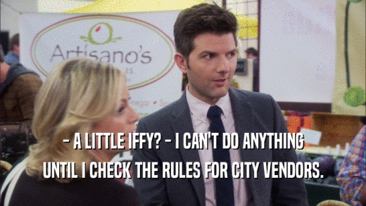 - A LITTLE IFFY? - I CAN'T DO ANYTHING UNTIL I CHECK THE RULES FOR CITY VENDORS. 