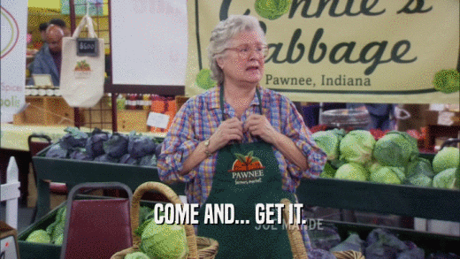 COME AND... GET IT.  