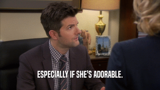 ESPECIALLY IF SHE'S ADORABLE.  