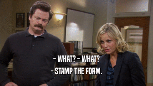 - WHAT? - WHAT? - STAMP THE FORM. 