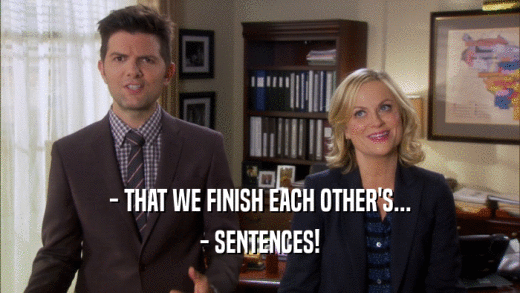 - THAT WE FINISH EACH OTHER'S... - SENTENCES! 