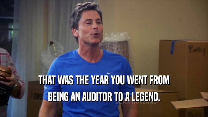 THAT WAS THE YEAR YOU WENT FROM BEING AN AUDITOR TO A LEGEND. 