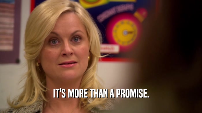 IT'S MORE THAN A PROMISE.  
