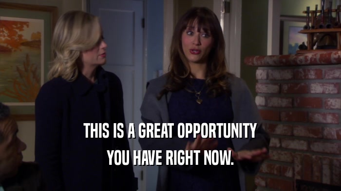 THIS IS A GREAT OPPORTUNITY YOU HAVE RIGHT NOW. 