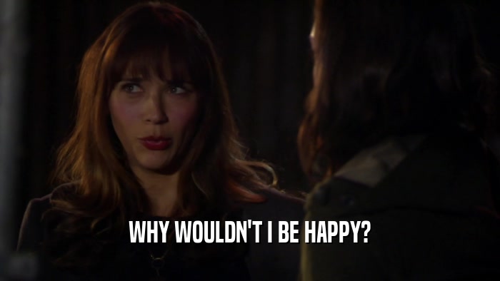 WHY WOULDN'T I BE HAPPY?  