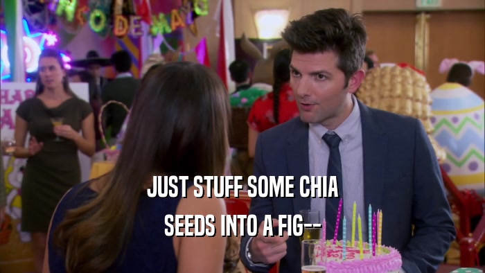 JUST STUFF SOME CHIA SEEDS INTO A FIG-- 