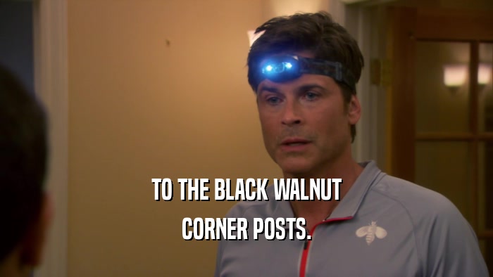 TO THE BLACK WALNUT CORNER POSTS. 