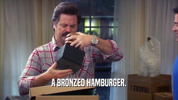 A BRONZED HAMBURGER.  