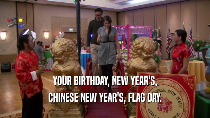 YOUR BIRTHDAY, NEW YEAR'S, CHINESE NEW YEAR'S, FLAG DAY. 