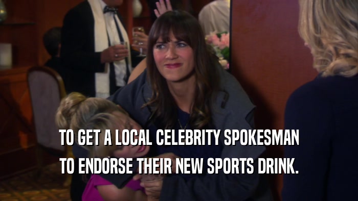 TO GET A LOCAL CELEBRITY SPOKESMAN TO ENDORSE THEIR NEW SPORTS DRINK. 