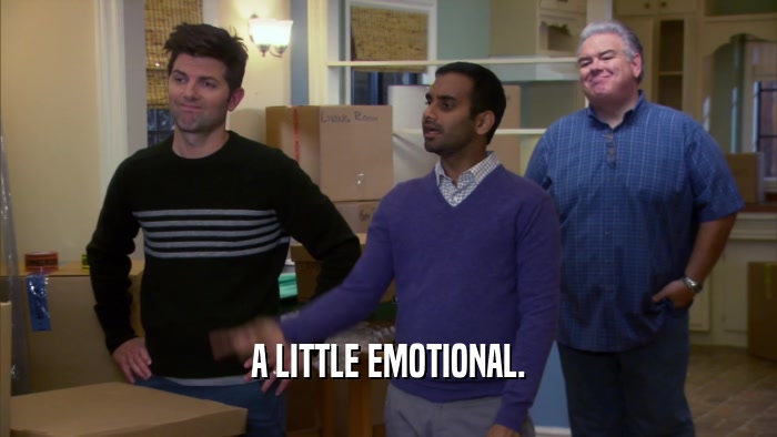 A LITTLE EMOTIONAL.  
