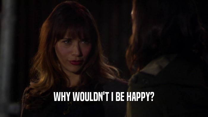 WHY WOULDN'T I BE HAPPY?  