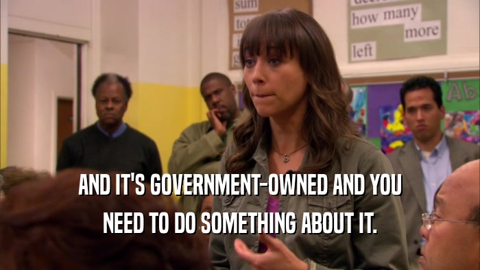 AND IT'S GOVERNMENT-OWNED AND YOU NEED TO DO SOMETHING ABOUT IT. 