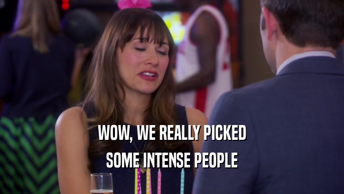 WOW, WE REALLY PICKED SOME INTENSE PEOPLE 