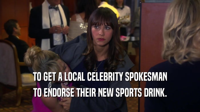 TO GET A LOCAL CELEBRITY SPOKESMAN TO ENDORSE THEIR NEW SPORTS DRINK. 