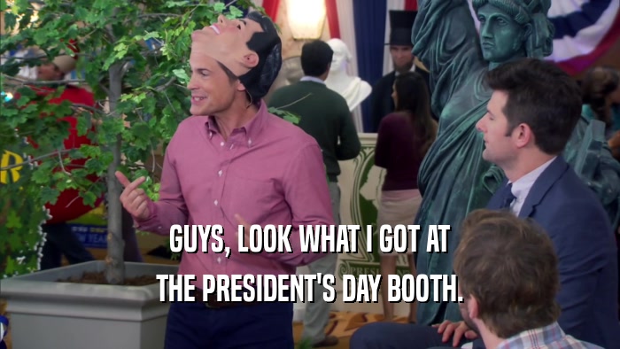 GUYS, LOOK WHAT I GOT AT THE PRESIDENT'S DAY BOOTH. 