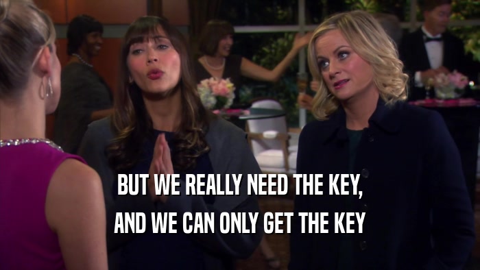 BUT WE REALLY NEED THE KEY,
 AND WE CAN ONLY GET THE KEY
 