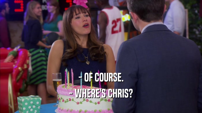 - OF COURSE. - WHERE'S CHRIS? 