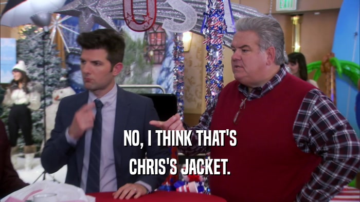 NO, I THINK THAT'S CHRIS'S JACKET. 