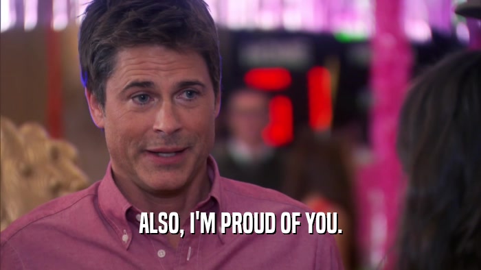 ALSO, I'M PROUD OF YOU.  