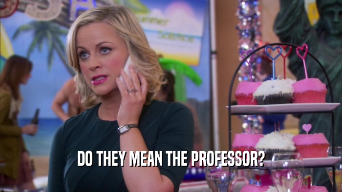 DO THEY MEAN THE PROFESSOR?  