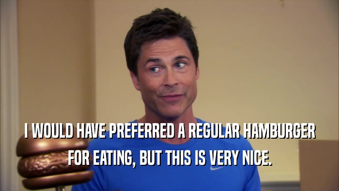 I WOULD HAVE PREFERRED A REGULAR HAMBURGER FOR EATING, BUT THIS IS VERY NICE. 