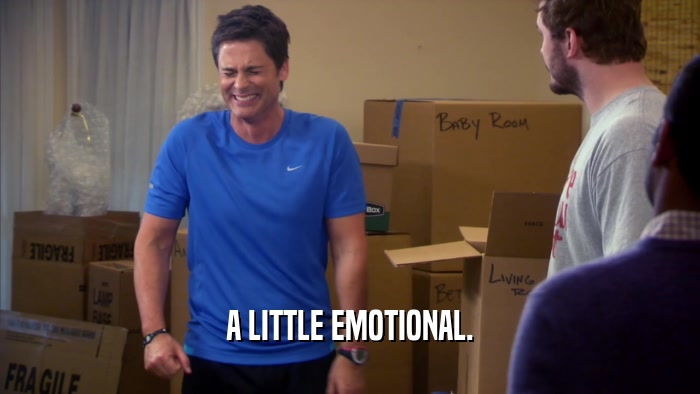 A LITTLE EMOTIONAL.  