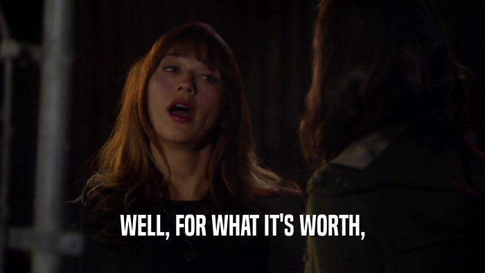 WELL, FOR WHAT IT'S WORTH,  