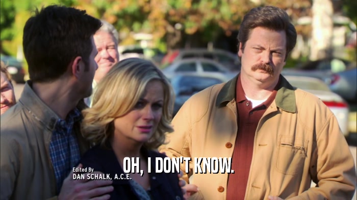 OH, I DON'T KNOW.  