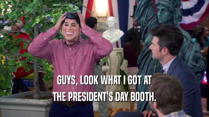 GUYS, LOOK WHAT I GOT AT THE PRESIDENT'S DAY BOOTH. 