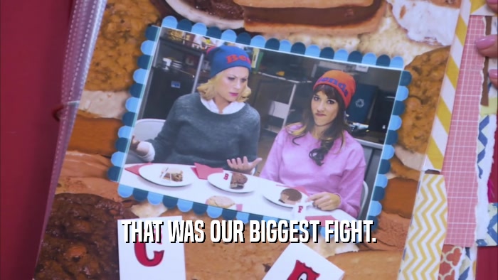 THAT WAS OUR BIGGEST FIGHT.  