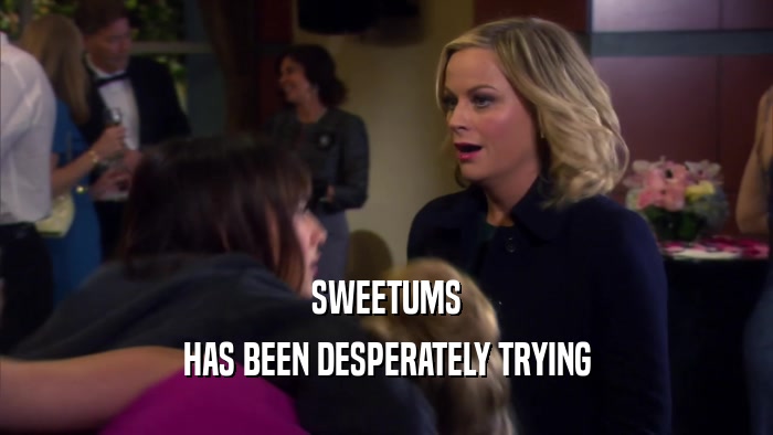 SWEETUMS HAS BEEN DESPERATELY TRYING 