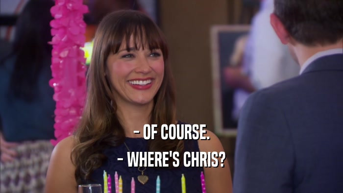 - OF COURSE. - WHERE'S CHRIS? 