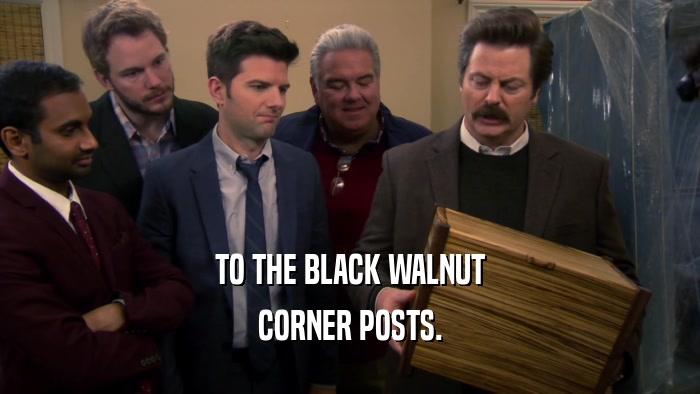 TO THE BLACK WALNUT CORNER POSTS. 