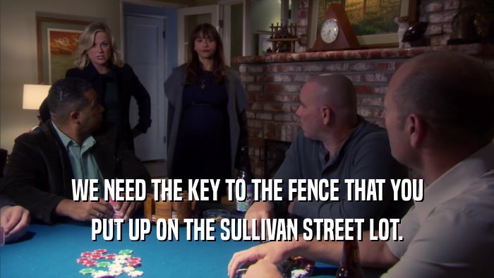 WE NEED THE KEY TO THE FENCE THAT YOU PUT UP ON THE SULLIVAN STREET LOT. 