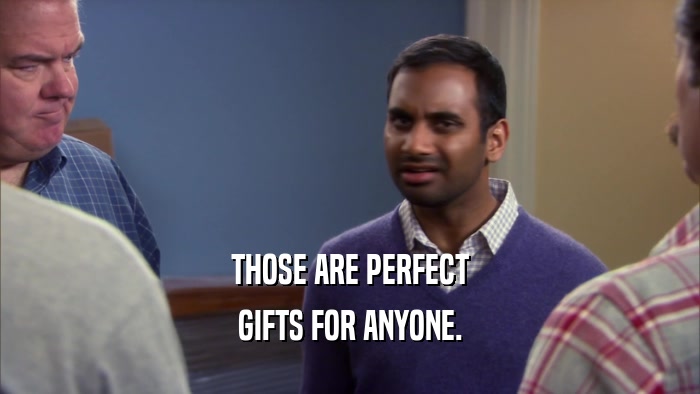 THOSE ARE PERFECT GIFTS FOR ANYONE. 