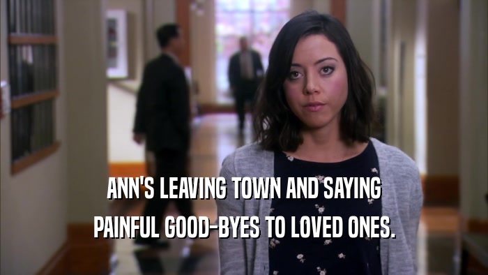 ANN'S LEAVING TOWN AND SAYING PAINFUL GOOD-BYES TO LOVED ONES. 