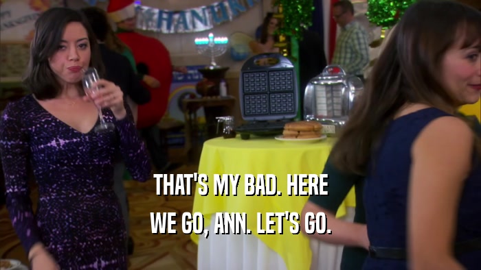THAT'S MY BAD. HERE WE GO, ANN. LET'S GO. 