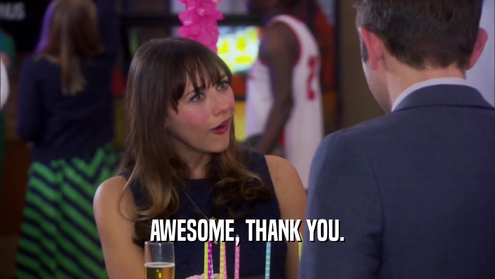 AWESOME, THANK YOU.  
