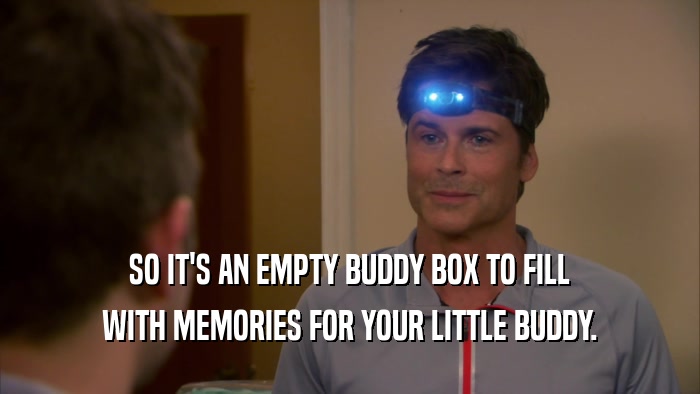 SO IT'S AN EMPTY BUDDY BOX TO FILL WITH MEMORIES FOR YOUR LITTLE BUDDY. 