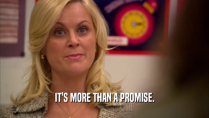 IT'S MORE THAN A PROMISE.  