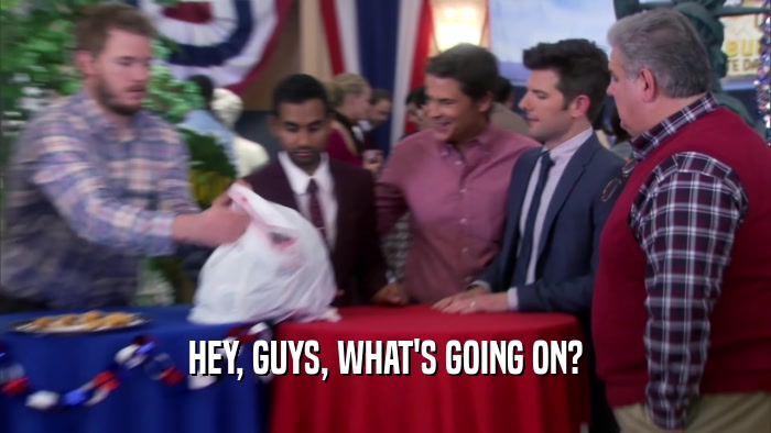 HEY, GUYS, WHAT'S GOING ON?  