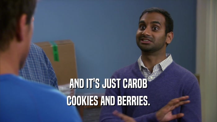 AND IT'S JUST CAROB
 COOKIES AND BERRIES.
 