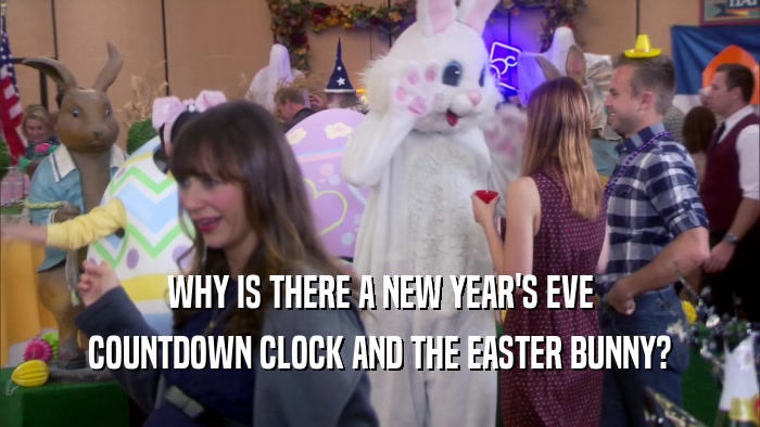 WHY IS THERE A NEW YEAR'S EVE COUNTDOWN CLOCK AND THE EASTER BUNNY? 