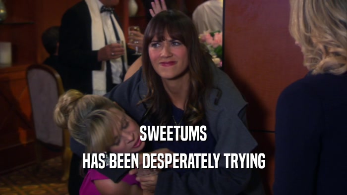 SWEETUMS HAS BEEN DESPERATELY TRYING 