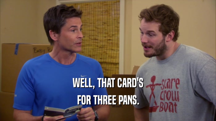 WELL, THAT CARD'S FOR THREE PANS. 