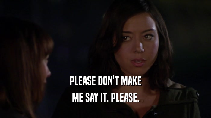 PLEASE DON'T MAKE ME SAY IT. PLEASE. 