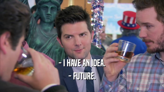 - I HAVE AN IDEA. - FUTURE. 
